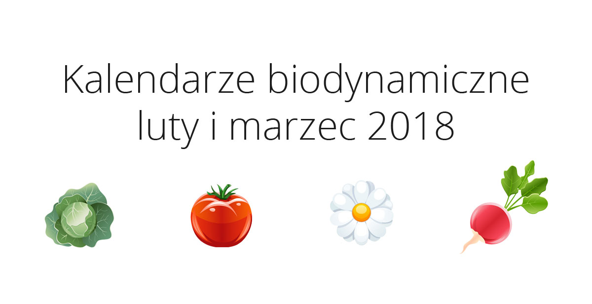Kalendarze biodynamiczne – luty i marzec 2018